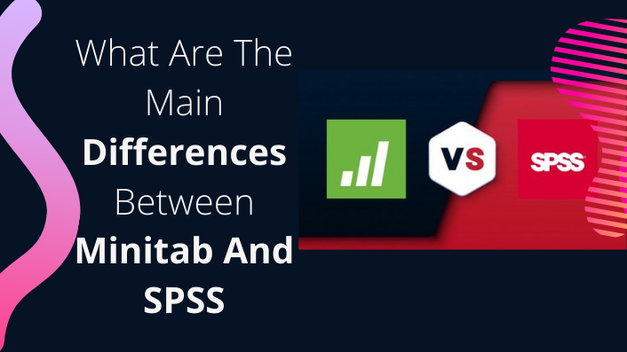 What Are The Main Differences Between Minitab And SPSS